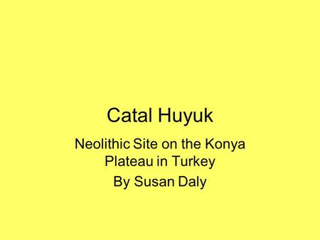 Neolithic Site on the Konya Plateau in Turkey By Susan Daly