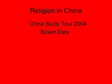 Religion in China China Study Tour,2004 Susan Daly.