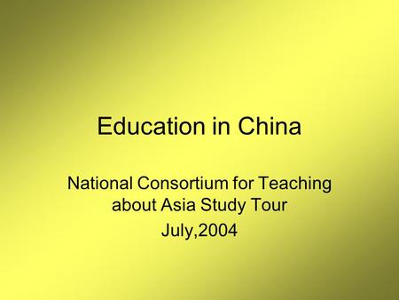 Education in China National Consortium for Teaching about Asia Study Tour July,2004.
