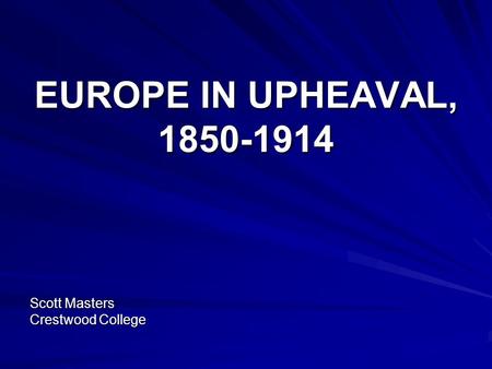EUROPE IN UPHEAVAL, 1850-1914 Scott Masters Crestwood College.