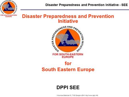 Disaster Preparedness and Prevention Initiative - SEE Vilsonova Setaliste 10, 7100 Sarajevo BiH  Disaster Preparedness and Prevention.