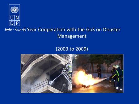 6 Year Cooperation with the GoS on Disaster Management (2003 to 2009) سورية - Syria.