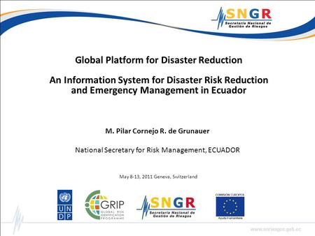 Global Platform for Disaster Reduction An Information System for Disaster Risk Reduction and Emergency Management in Ecuador M. Pilar Cornejo R. de Grunauer.