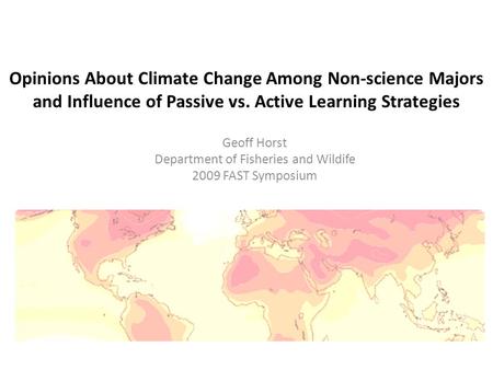 Opinions About Climate Change Among Non-science Majors and Influence of Passive vs. Active Learning Strategies Geoff Horst Department of Fisheries and.