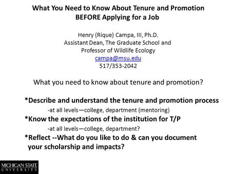 What You Need to Know About Tenure and Promotion BEFORE Applying for a Job Henry (Rique) Campa, III, Ph.D. Assistant Dean, The Graduate School and Professor.
