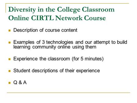 Diversity in the College Classroom Online CIRTL Network Course Description of course content Examples of 3 technologies and our attempt to build learning.