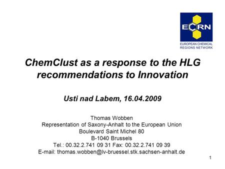1 ChemClust as a response to the HLG recommendations to Innovation Usti nad Labem, 16.04.2009 Thomas Wobben Representation of Saxony-Anhalt to the European.