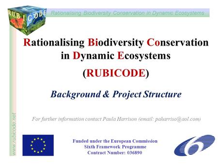 Rationalising Biodiversity Conservation in Dynamic Ecosystems www.rubicode.net Rationalising Biodiversity Conservation in Dynamic Ecosystems (RUBICODE)