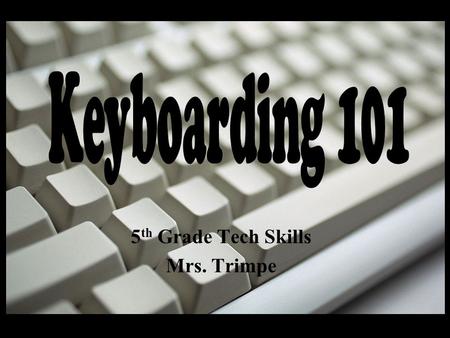 5 th Grade Tech Skills Mrs. Trimpe. Fill in the keys on your worksheet using the real keyboard as a guide.