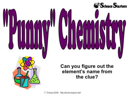 Can you figure out the elements name from the clue? T. Trimpe 2008