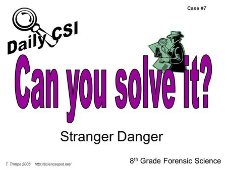 Stranger Danger 8 th Grade Forensic Science T. Trimpe 2006  Case #7.