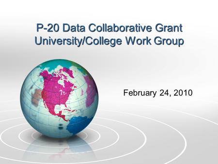 P-20 Data Collaborative Grant University/College Work Group February 24, 2010.
