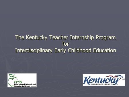 The Kentucky Teacher Internship Program for Interdisciplinary Early Childhood Education If the trainer has a copy, be showing the video from Head Start.
