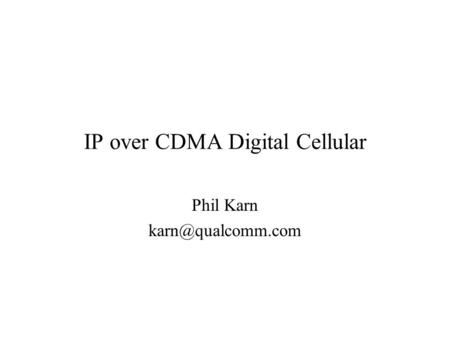 IP over CDMA Digital Cellular Phil Karn