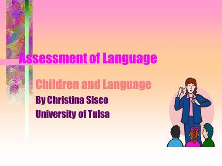 Assessment of Language Children and Language By Christina Sisco University of Tulsa.