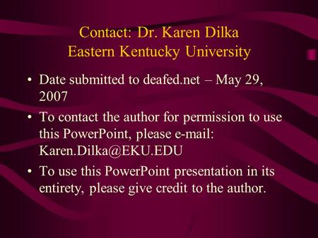 Contact: Dr. Karen Dilka Eastern Kentucky University Date submitted to deafed.net – May 29, 2007 To contact the author for permission to use this PowerPoint,
