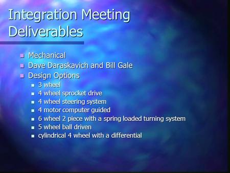 Integration Meeting Deliverables Mechanical Mechanical Dave Daraskavich and Bill Gale Dave Daraskavich and Bill Gale Design Options Design Options 3 wheel.