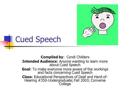 Cued Speech Compiled by: Cyndi Childers