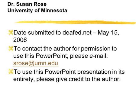 Dr. Susan Rose University of Minnesota zDate submitted to deafed.net – May 15, 2006 zTo contact the author for permission to use this PowerPoint, please.