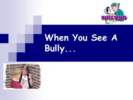 When You See A Bully....