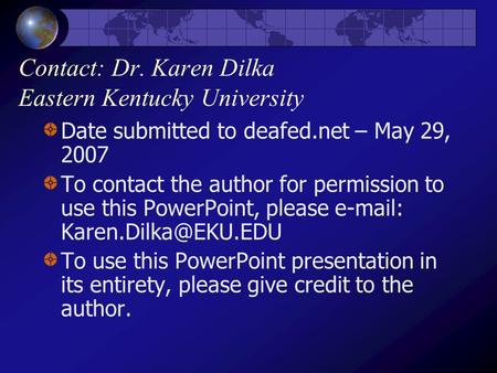 Contact: Dr. Karen Dilka Eastern Kentucky University Date submitted to deafed.net – May 29, 2007 To contact the author for permission to use this PowerPoint,