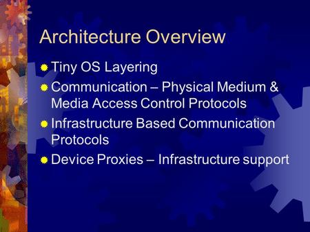 Architecture Overview Tiny OS Layering Communication – Physical Medium & Media Access Control Protocols Infrastructure Based Communication Protocols Device.