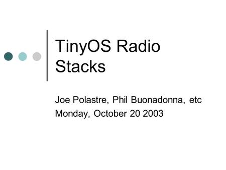 TinyOS Radio Stacks Joe Polastre, Phil Buonadonna, etc Monday, October 20 2003.