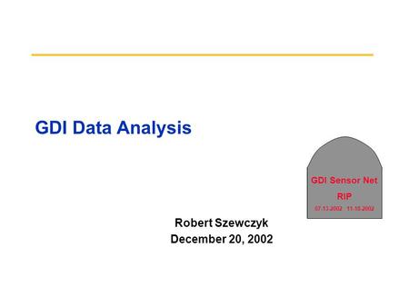 GDI Sensor Net RIP 07-13-2002 11-18-2002 GDI Data Analysis Robert Szewczyk December 20, 2002.