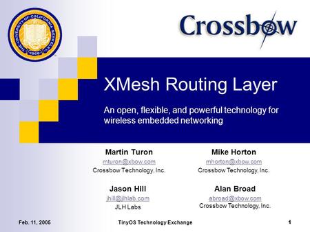 Feb. 11, 2005TinyOS Technology Exchange 1 XMesh Routing Layer An open, flexible, and powerful technology for wireless embedded networking Martin Turon.