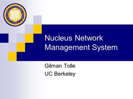 Nucleus Network Management System Gilman Tolle UC Berkeley.
