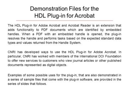 Demonstration Files for the HDL Plug-in for Acrobat The HDL Plug-in for Adobe Acrobat and Acrobat Reader is an extension that adds functionality to PDF.