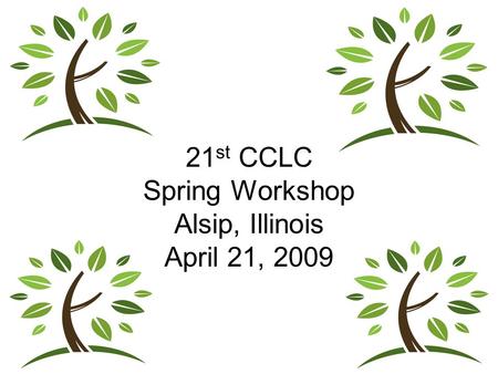 21 st CCLC Spring Workshop Alsip, Illinois April 21, 2009.