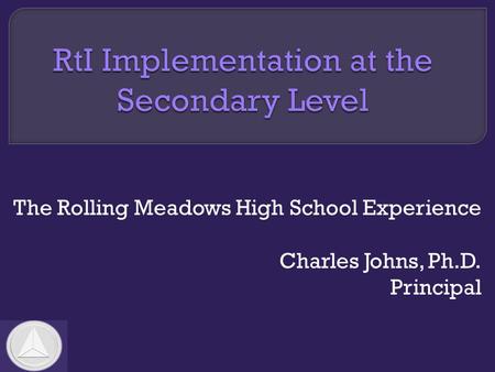 The Rolling Meadows High School Experience Charles Johns, Ph.D. Principal.