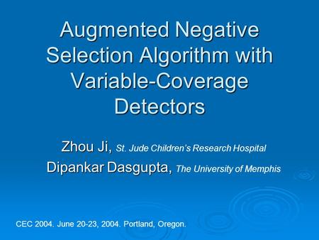 Augmented Negative Selection Algorithm with Variable-Coverage Detectors Zhou Ji, Zhou Ji, St. Jude Childrens Research Hospital Dipankar Dasgupta, Dipankar.