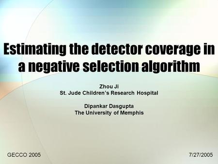 Estimating the detector coverage in a negative selection algorithm Zhou Ji St. Jude Childrens Research Hospital Dipankar Dasgupta The University of Memphis.