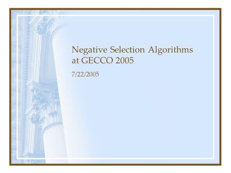 Negative Selection Algorithms at GECCO 2005 7/22/2005.