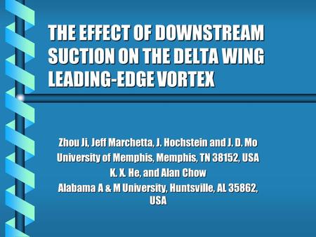 THE EFFECT OF DOWNSTREAM SUCTION ON THE DELTA WING LEADING-EDGE VORTEX Zhou Ji, Jeff Marchetta, J. Hochstein and J. D. Mo University of Memphis, Memphis,