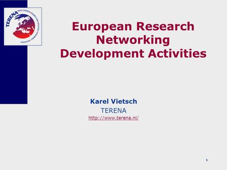 1 European Research Networking Development Activities Karel Vietsch TERENA
