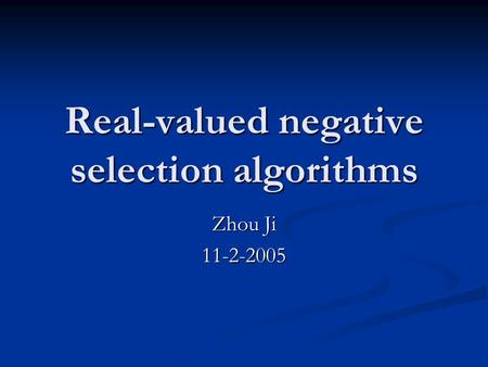 Real-valued negative selection algorithms Zhou Ji 11-2-2005.