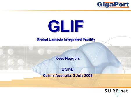 GLIF Global Lambda Integrated Facility Kees Neggers CCIRN Cairns Australia, 3 July 2004.