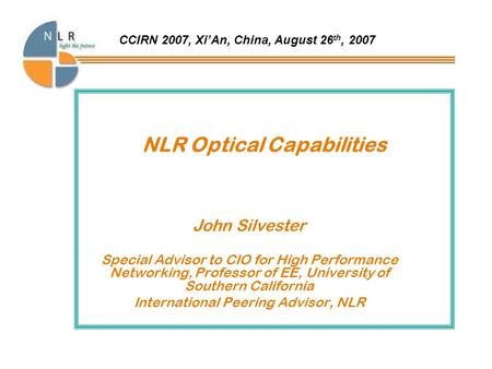 NLR Optical Capabilities John Silvester Special Advisor to CIO for High Performance Networking, Professor of EE, University of Southern California International.