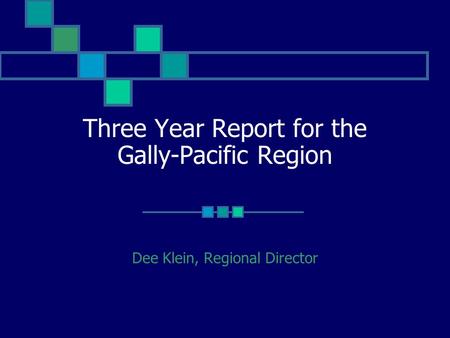 Three Year Report for the Gally-Pacific Region Dee Klein, Regional Director.