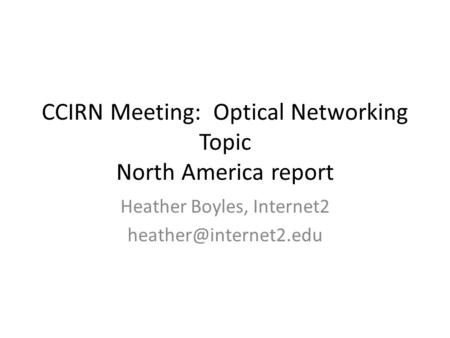 CCIRN Meeting: Optical Networking Topic North America report Heather Boyles, Internet2