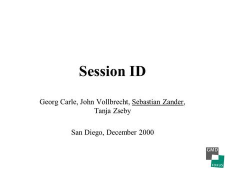 Session ID Georg Carle, John Vollbrecht, Sebastian Zander, Tanja Zseby San Diego, December 2000.