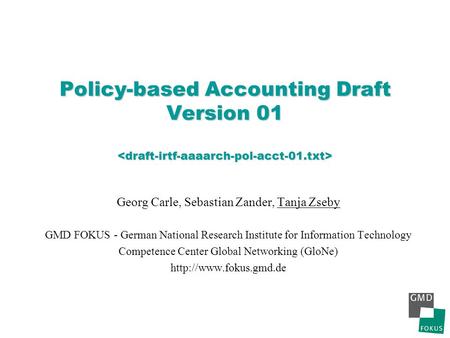 Policy-based Accounting Draft Version 01 Policy-based Accounting Draft Version 01 Georg Carle, Sebastian Zander, Tanja Zseby GMD FOKUS - German National.