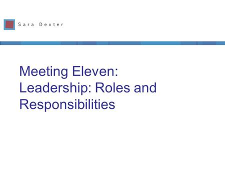 Meeting Eleven: Leadership: Roles and Responsibilities.