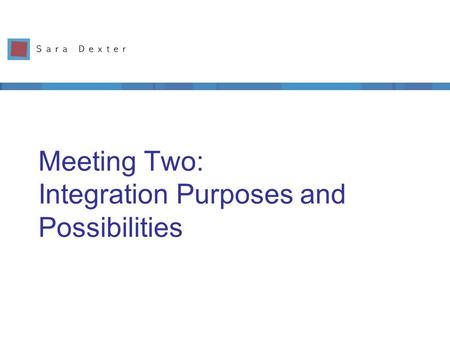 Meeting Two: Integration Purposes and Possibilities.