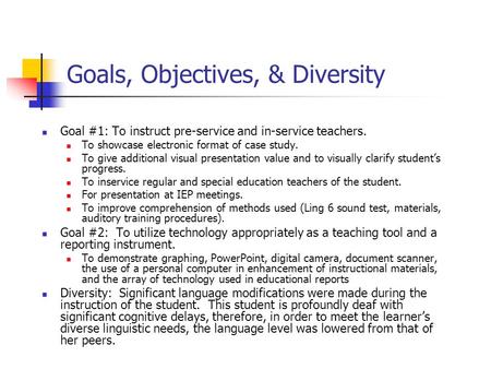 Goals, Objectives, & Diversity Goal #1: To instruct pre-service and in-service teachers. To showcase electronic format of case study. To give additional.