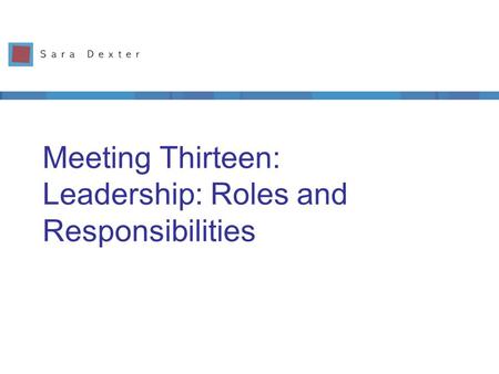 Meeting Thirteen: Leadership: Roles and Responsibilities.