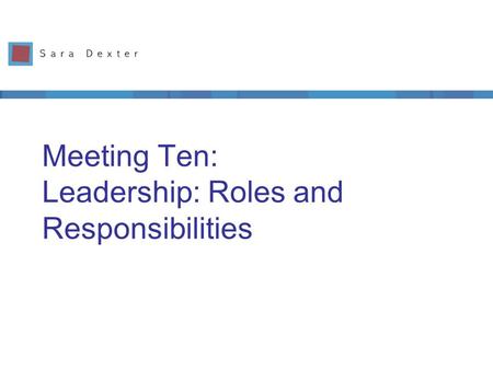 Meeting Ten: Leadership: Roles and Responsibilities.
